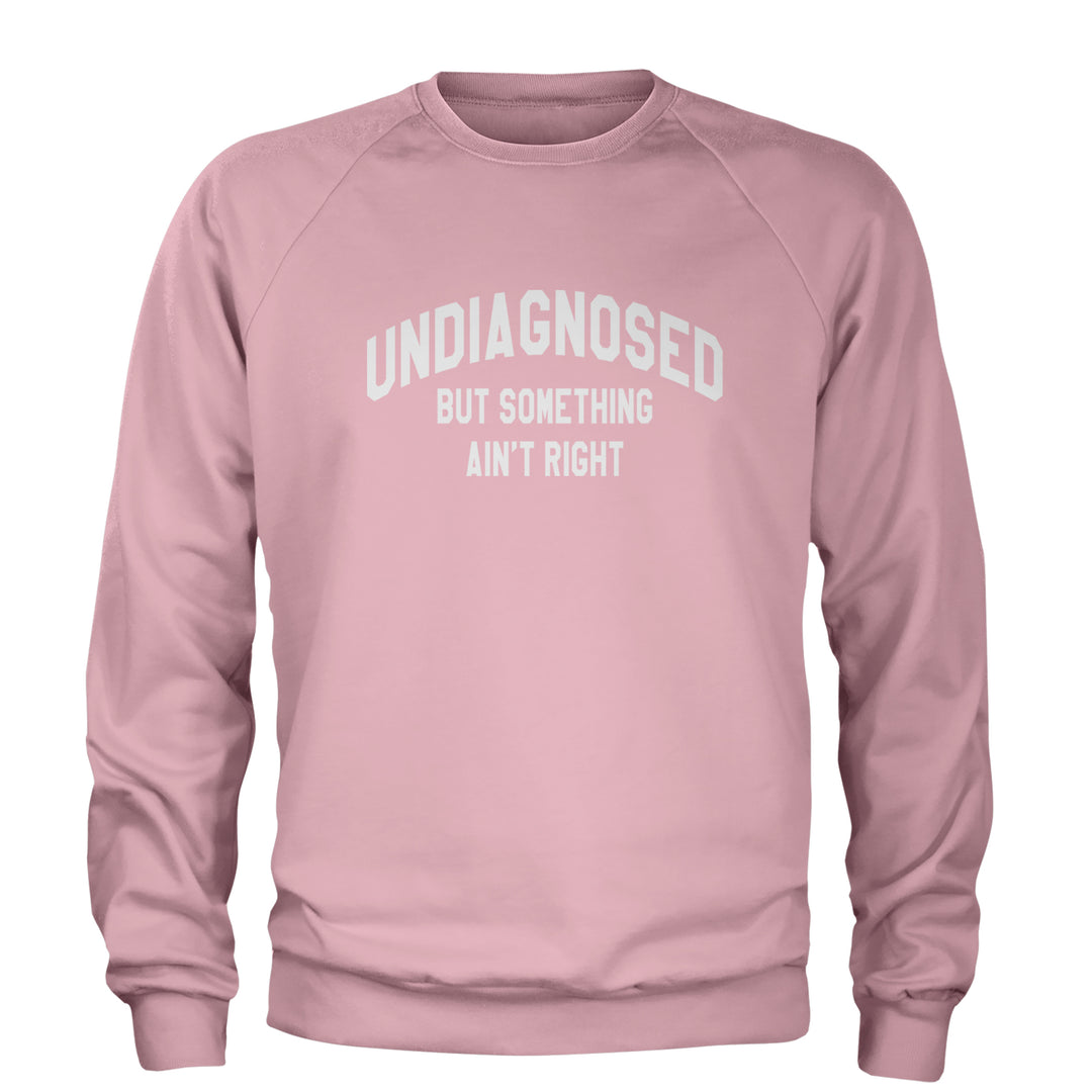Undiagnosed But Something Ain't Right Adult Crewneck Sweatshirt Light Pink