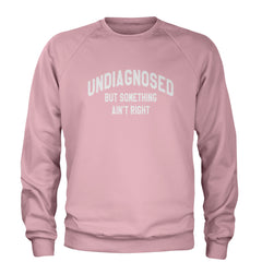 Undiagnosed But Something Ain't Right Adult Crewneck Sweatshirt Light Pink