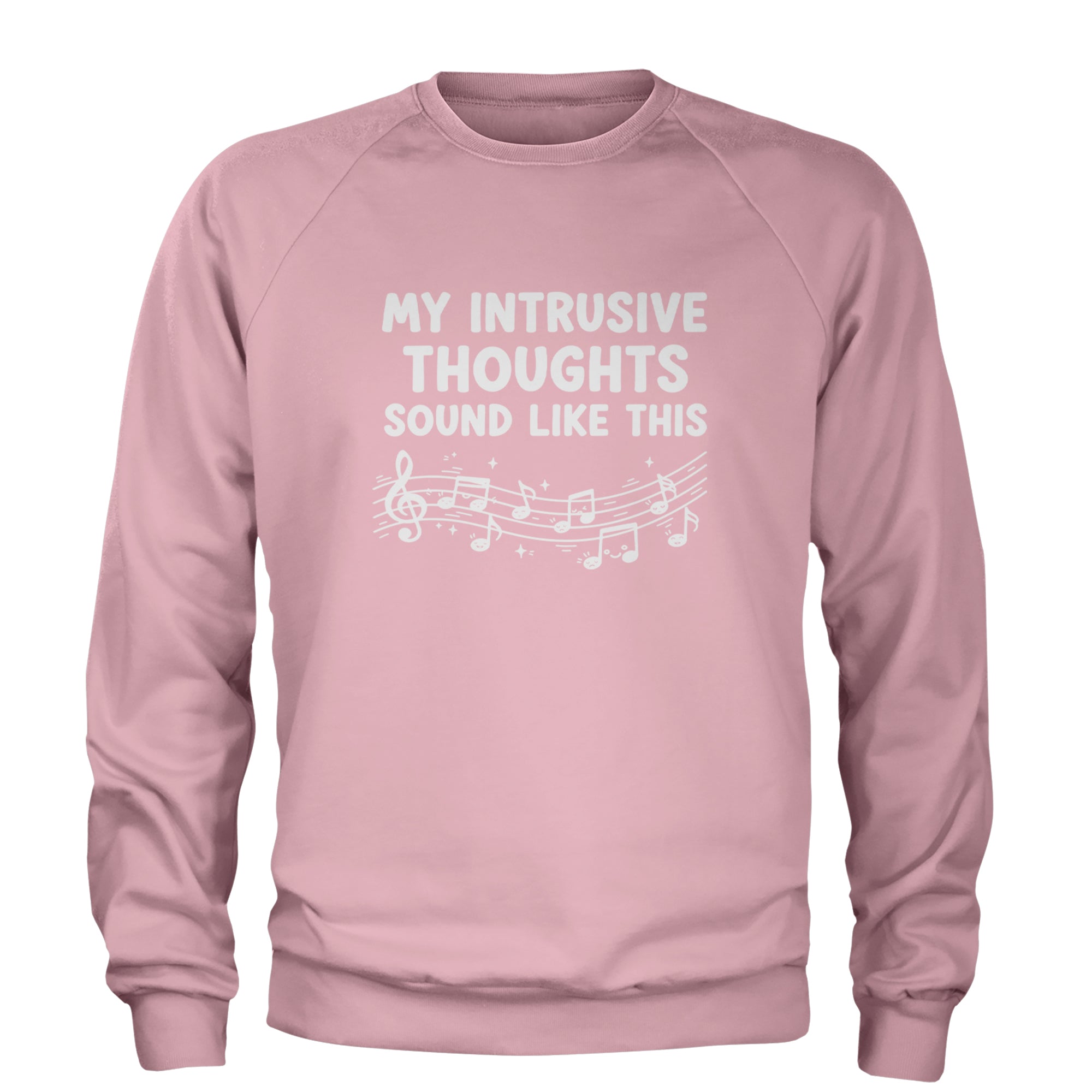 My Intrusive Thoughts Sound Like Music Adult Crewneck Sweatshirt Light Pink