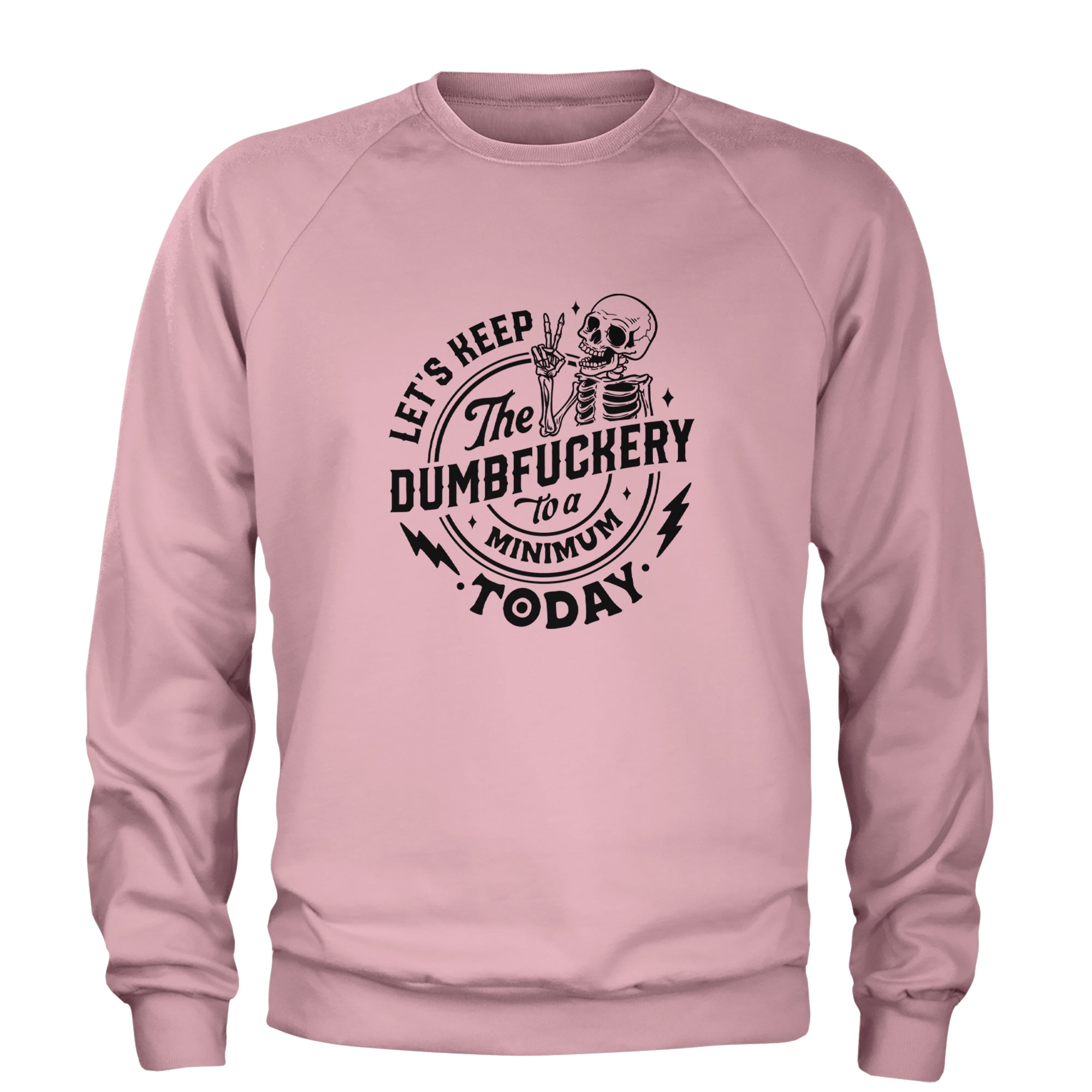 Let's Keep The Dumbf-ckery To A Minimum Today Adult Crewneck Sweatshirt Light Pink