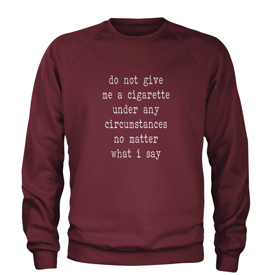 Do Not Give Me A Cigarette Adult Crewneck Sweatshirt Maroon