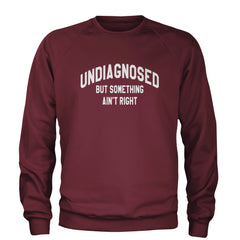 Undiagnosed But Something Ain't Right Adult Crewneck Sweatshirt Maroon