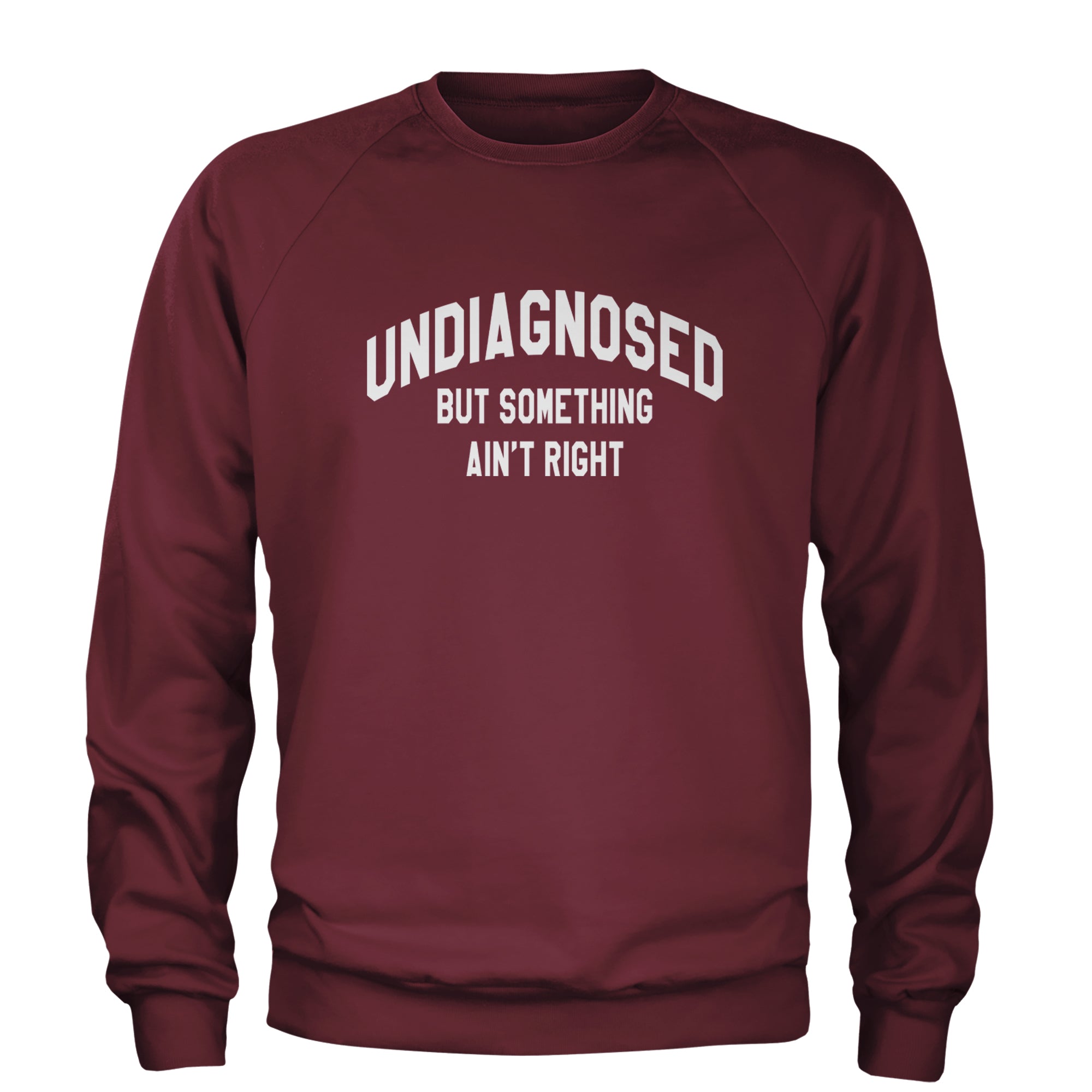 Undiagnosed But Something Ain't Right Adult Crewneck Sweatshirt Maroon