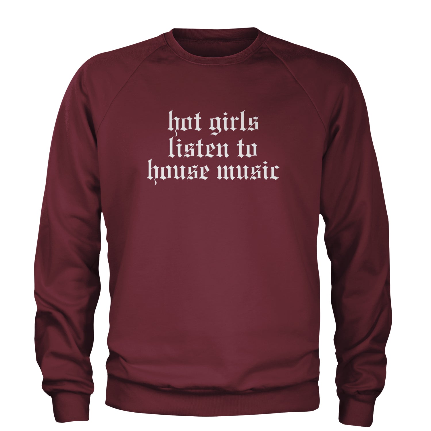 Hot Girls Listen To House Music Rave EDM Adult Crewneck Sweatshirt Maroon