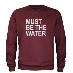 Must Be The Water Funny Racing Meme Adult Crewneck Sweatshirt Maroon