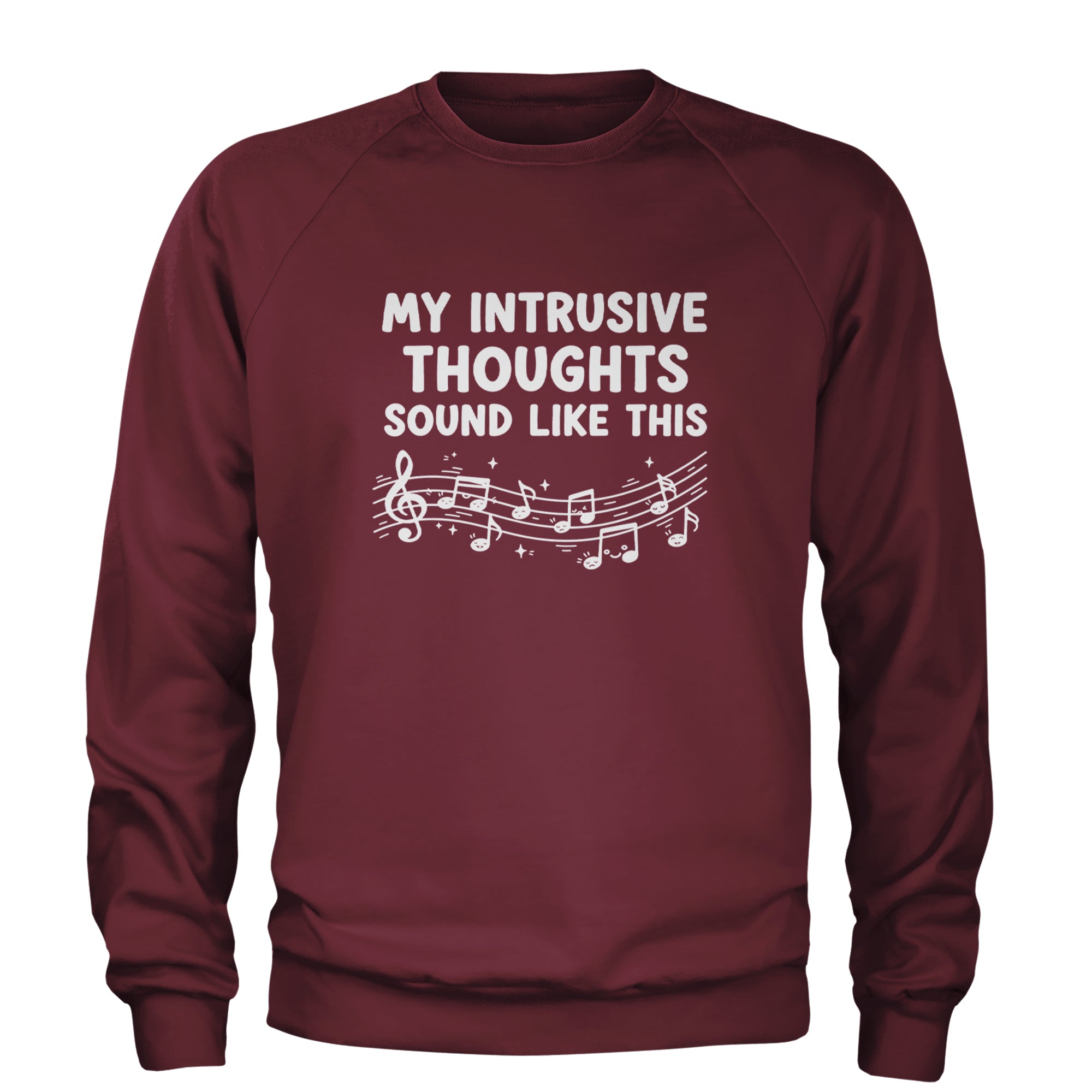 My Intrusive Thoughts Sound Like Music Adult Crewneck Sweatshirt Maroon