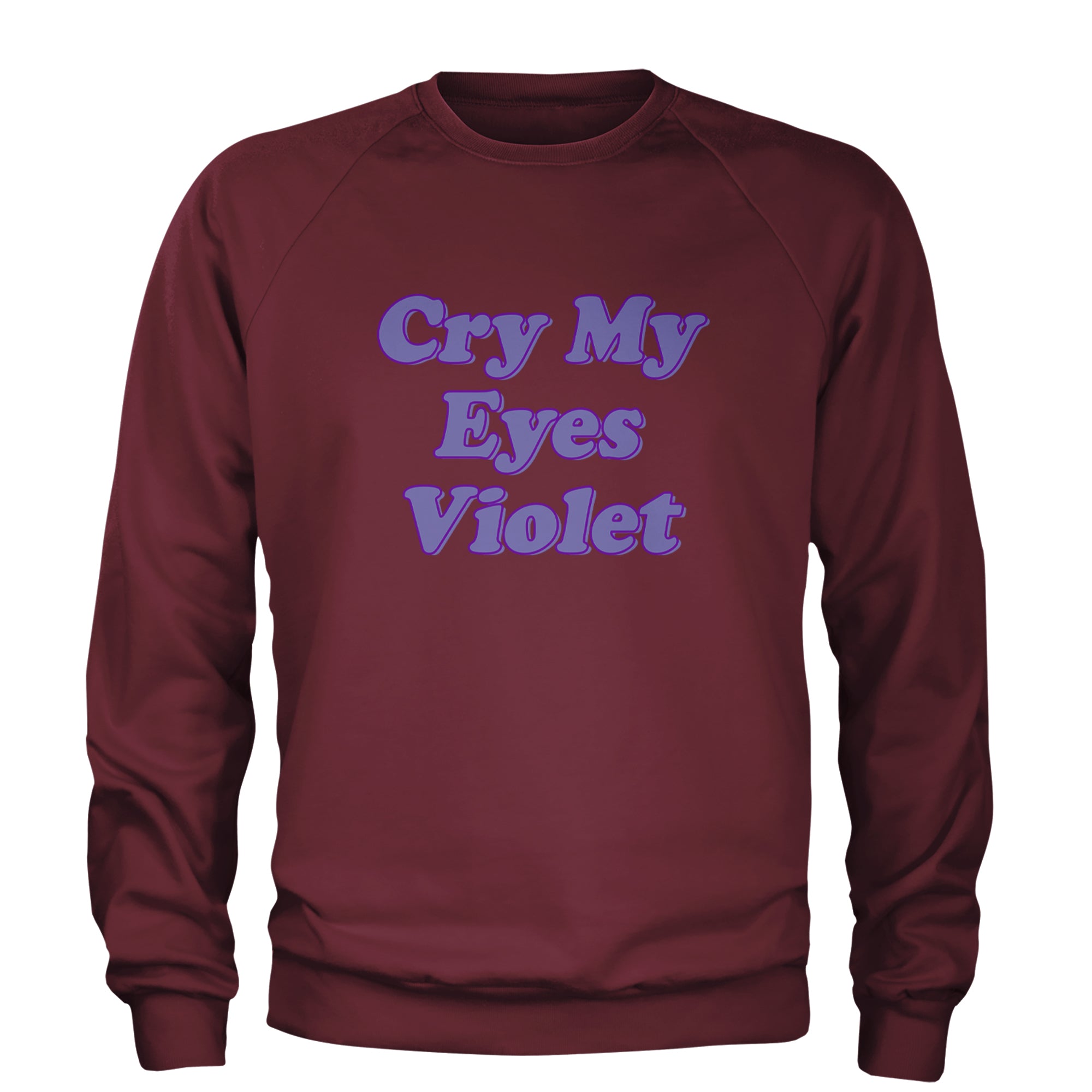 Cry My Eyes Violet Drama Queen Adult Crewneck Sweatshirt Maroon