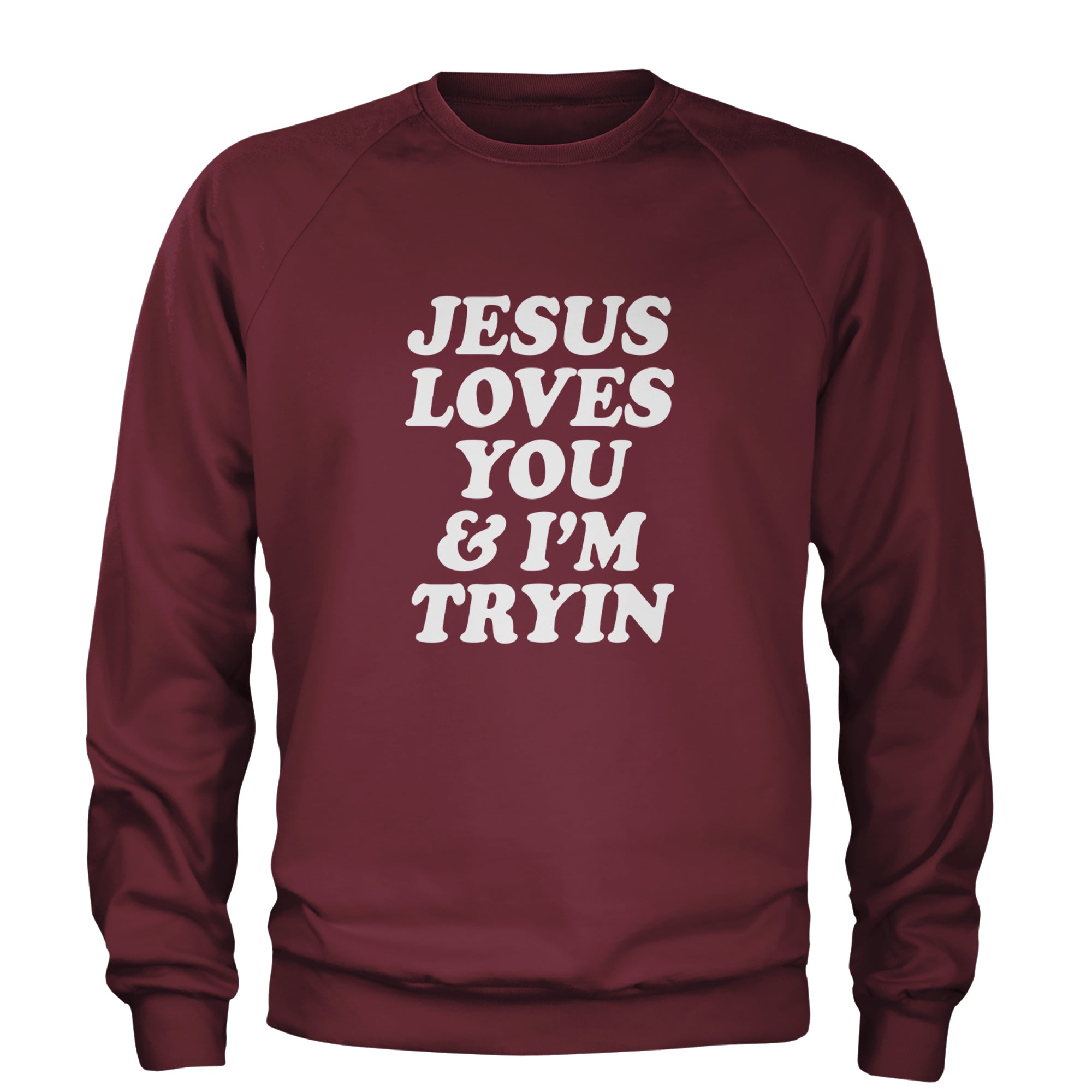 Jesus Loves You and I'm Trying Adult Crewneck Sweatshirt Maroon