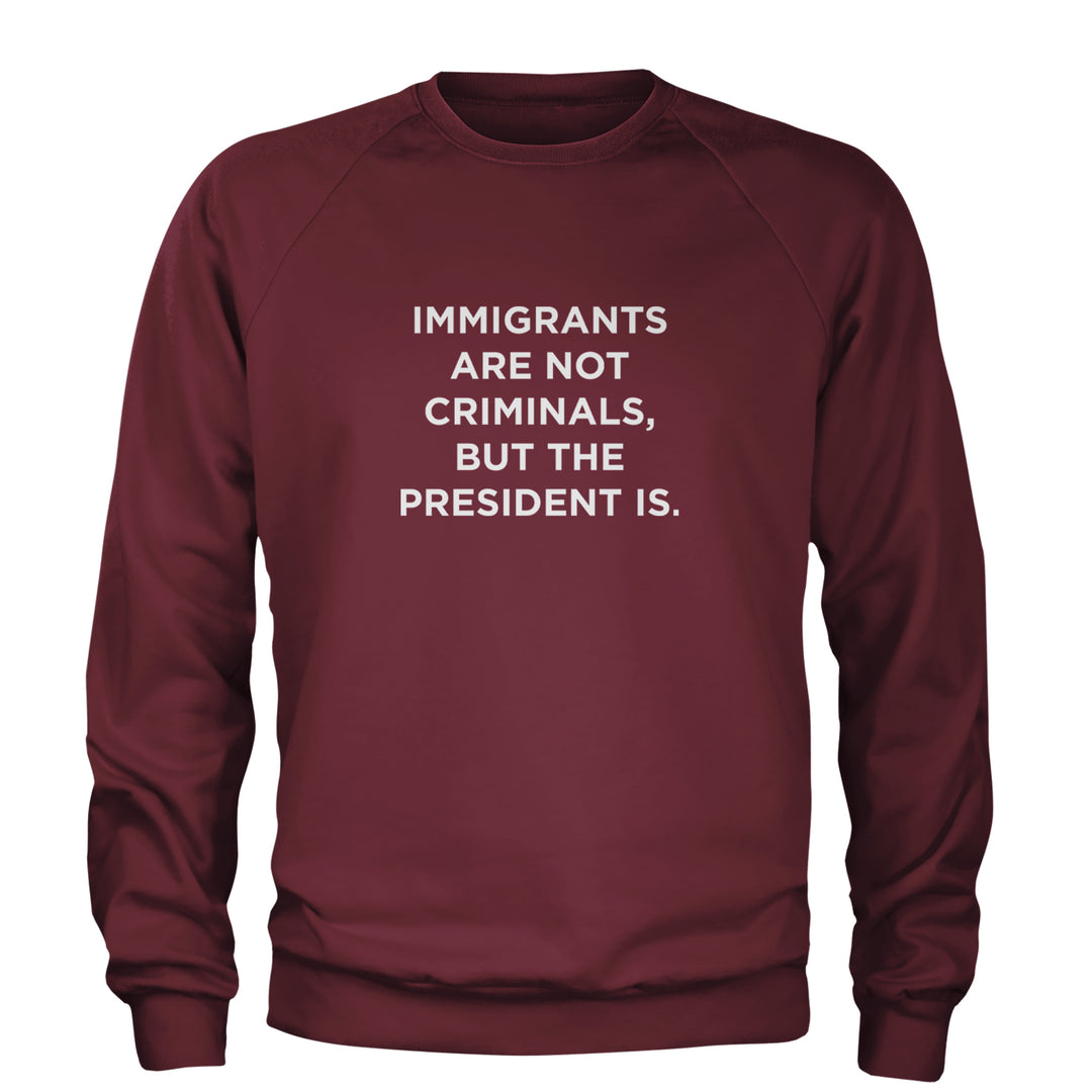 Immigrants Are Not Criminals Adult Crewneck Sweatshirt Maroon