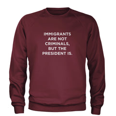 Immigrants Are Not Criminals Adult Crewneck Sweatshirt Maroon