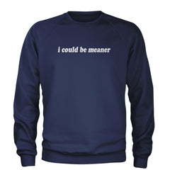 I could be meaner Adult Crewneck Sweatshirt Navy Blue