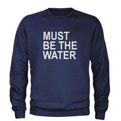 Must Be The Water Funny Racing Meme Adult Crewneck Sweatshirt Navy Blue