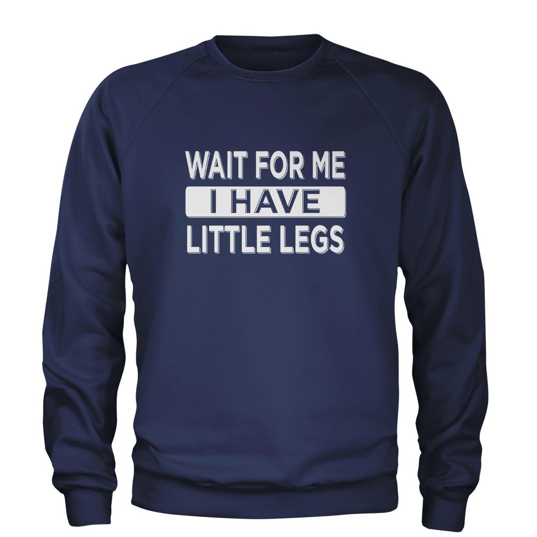 Wait For Me I Have Little Legs Funny Adult Crewneck Sweatshirt Navy Blue