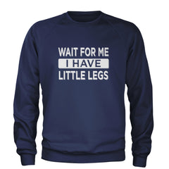 Wait For Me I Have Little Legs Funny Adult Crewneck Sweatshirt Navy Blue