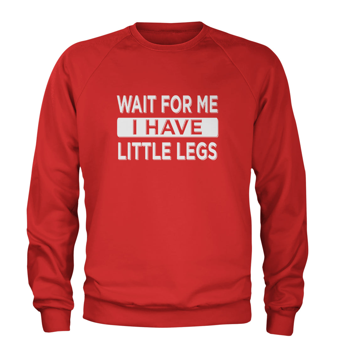 Wait For Me I Have Little Legs Funny Adult Crewneck Sweatshirt Red