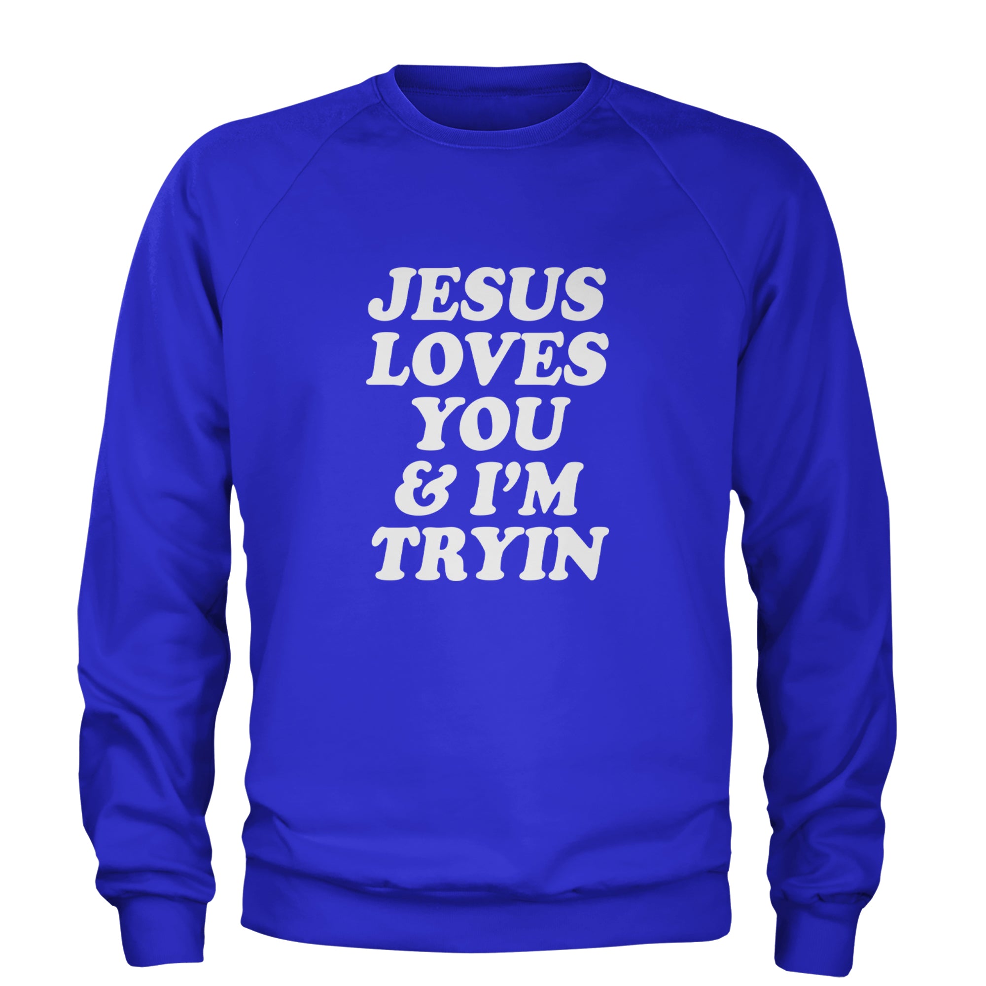 Jesus Loves You and I'm Trying Adult Crewneck Sweatshirt Royal Blue
