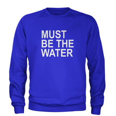Must Be The Water Funny Racing Meme Adult Crewneck Sweatshirt Royal Blue