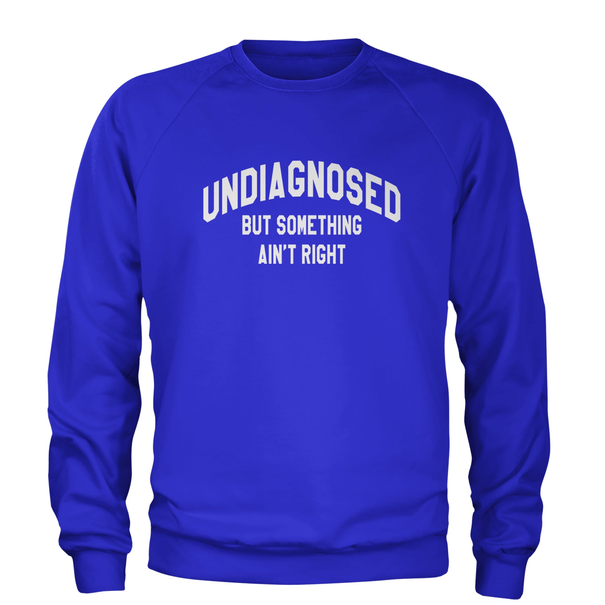 Undiagnosed But Something Ain't Right Adult Crewneck Sweatshirt Royal Blue