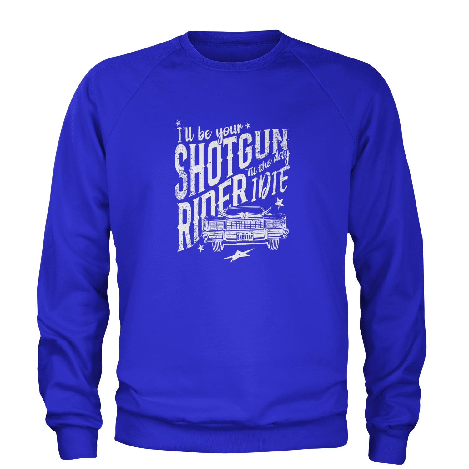 I'll Be Your Shotgun Rider, Till The Day I Die Adult Crewneck Sweatshirt Royal Blue