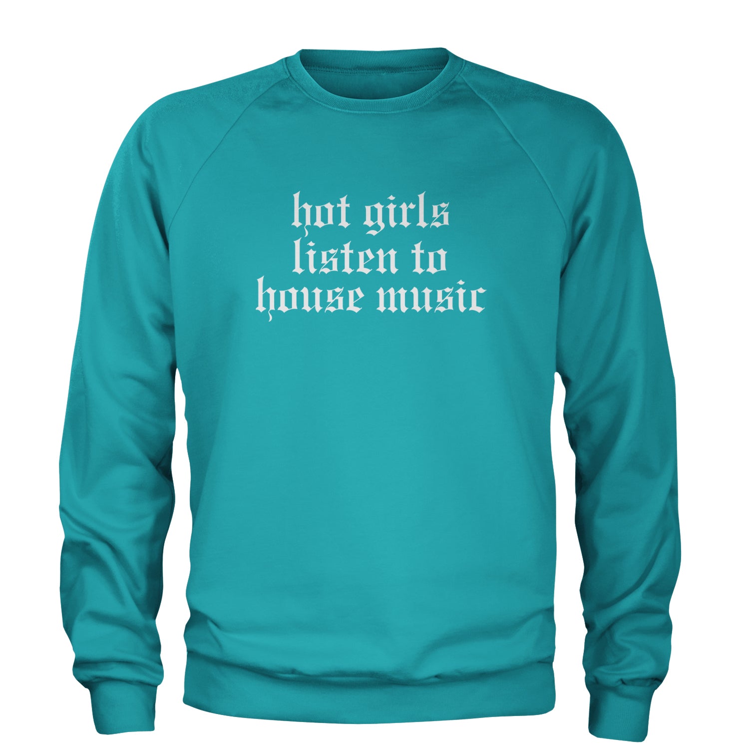 Hot Girls Listen To House Music Rave EDM Adult Crewneck Sweatshirt Teal