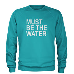 Must Be The Water Funny Racing Meme Adult Crewneck Sweatshirt Teal