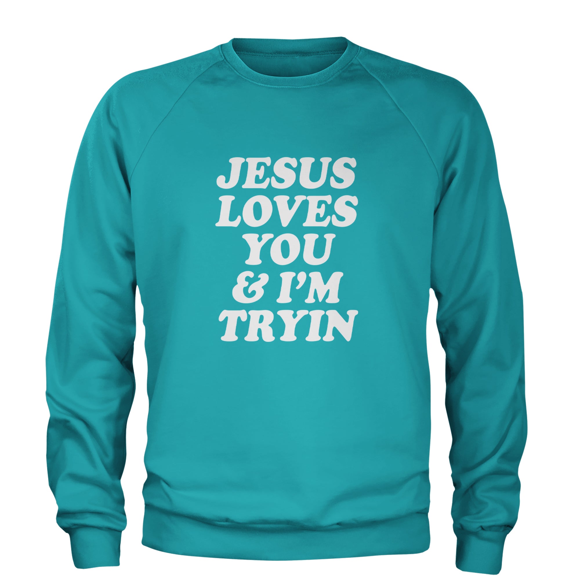 Jesus Loves You and I'm Trying Adult Crewneck Sweatshirt Teal