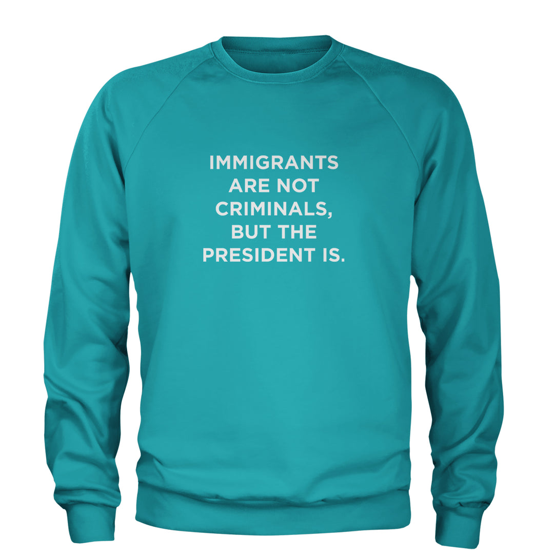 Immigrants Are Not Criminals Adult Crewneck Sweatshirt Teal
