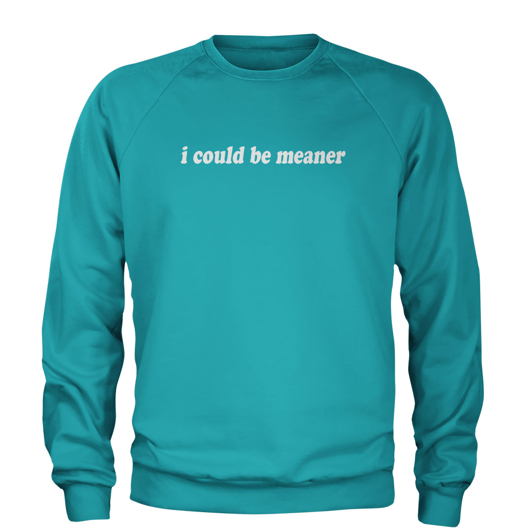 I could be meaner Adult Crewneck Sweatshirt Teal