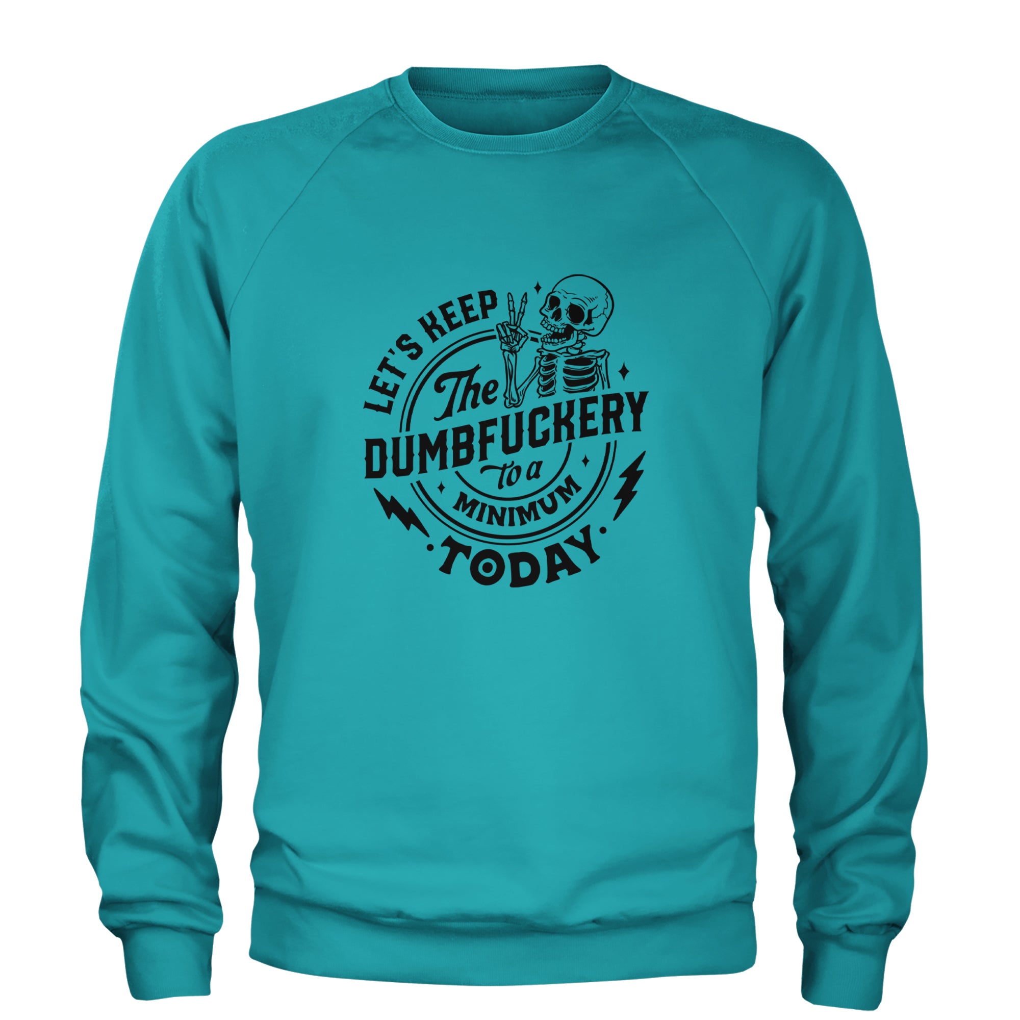 Let's Keep The Dumbf-ckery To A Minimum Today Adult Crewneck Sweatshirt Teal