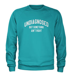 Undiagnosed But Something Ain't Right Adult Crewneck Sweatshirt Teal