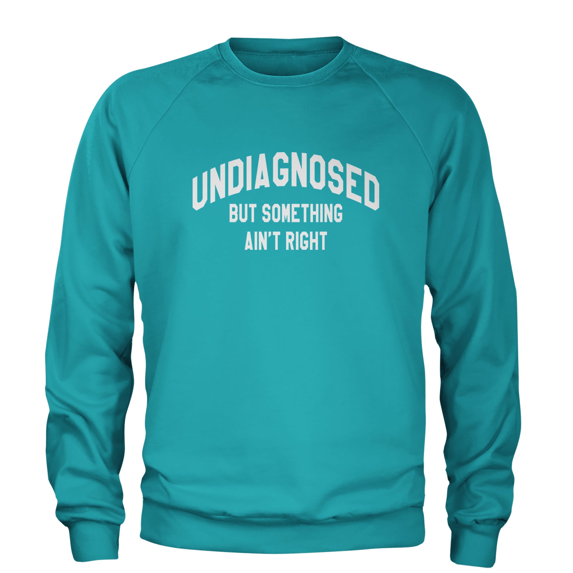 Undiagnosed But Something Ain't Right Adult Crewneck Sweatshirt Teal