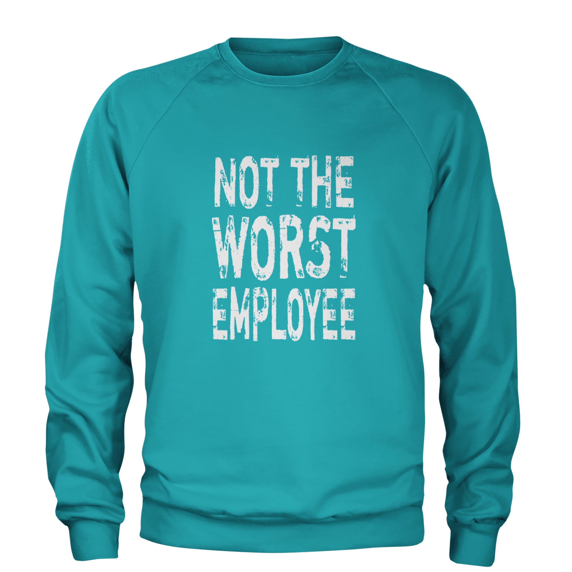 Not The Worst Employee Funny Adult Crewneck Sweatshirt Teal