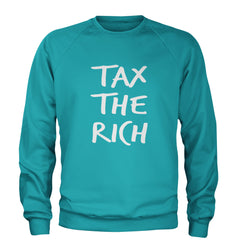 Tax the Rich Protest Wealth Inequality Adult Crewneck Sweatshirt Teal