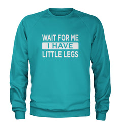 Wait For Me I Have Little Legs Funny Adult Crewneck Sweatshirt Teal