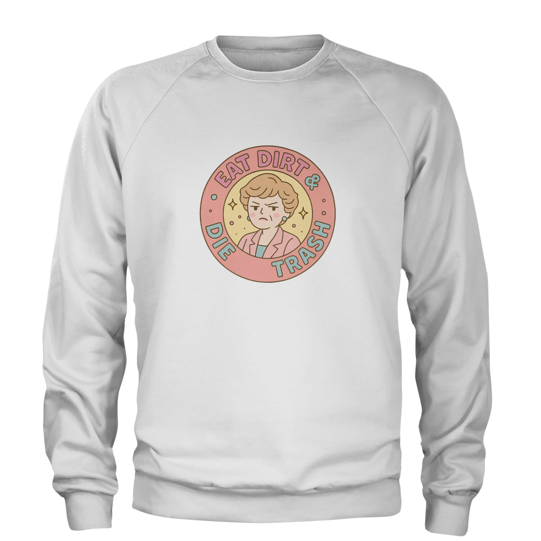 Eat Dirt And Die, Trash Golden Girls Adult Crewneck Sweatshirt White