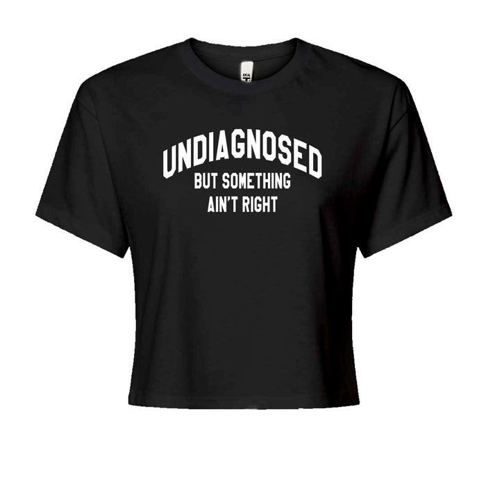 Undiagnosed But Something Ain't Right Cropped T-Shirt