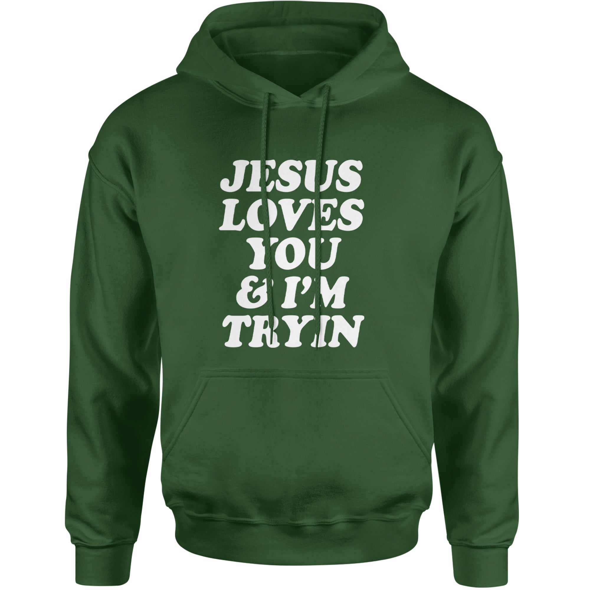 Jesus Loves You and I'm Trying Adult Hoodie Sweatshirt Forest Green
