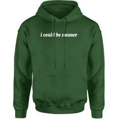 I could be meaner Adult Hoodie Sweatshirt Forest Green
