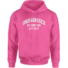 Undiagnosed But Something Ain't Right Adult Hoodie Sweatshirt Hot Pink