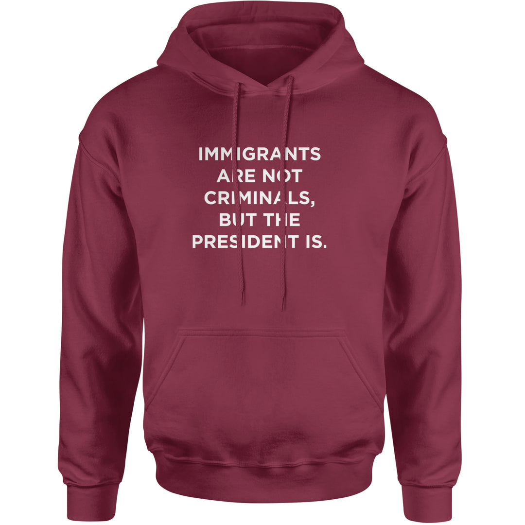 Immigrants Are Not Criminals Adult Hoodie Sweatshirt Maroon