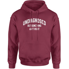 Undiagnosed But Something Ain't Right Adult Hoodie Sweatshirt Maroon