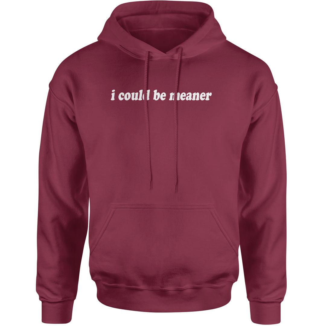 I could be meaner Adult Hoodie Sweatshirt Maroon