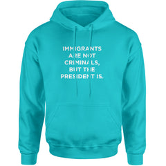 Immigrants Are Not Criminals Adult Hoodie Sweatshirt Teal