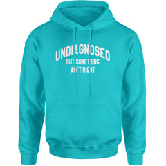 Undiagnosed But Something Ain't Right Adult Hoodie Sweatshirt Teal