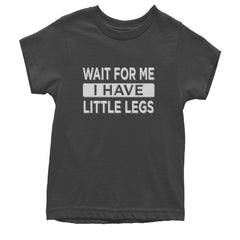 Wait For Me I Have Little Legs Funny Youth T-shirt Charcoal Grey