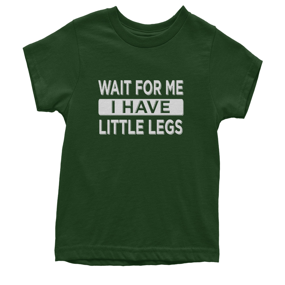 Wait For Me I Have Little Legs Funny Youth T-shirt Forest Green