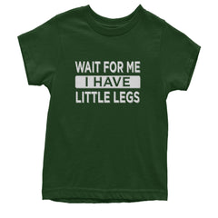 Wait For Me I Have Little Legs Funny Youth T-shirt Forest Green