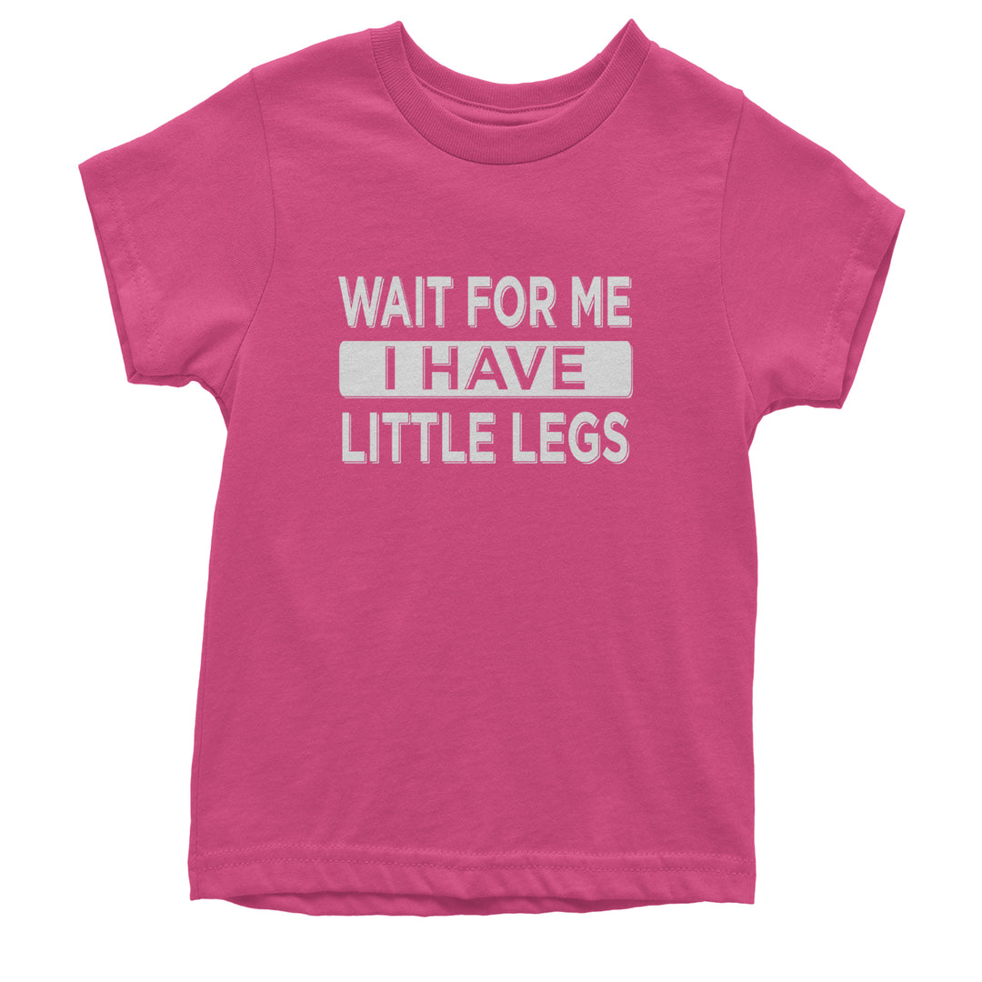 Wait For Me I Have Little Legs Funny Youth T-shirt Hot Pink
