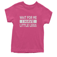 Wait For Me I Have Little Legs Funny Youth T-shirt Hot Pink