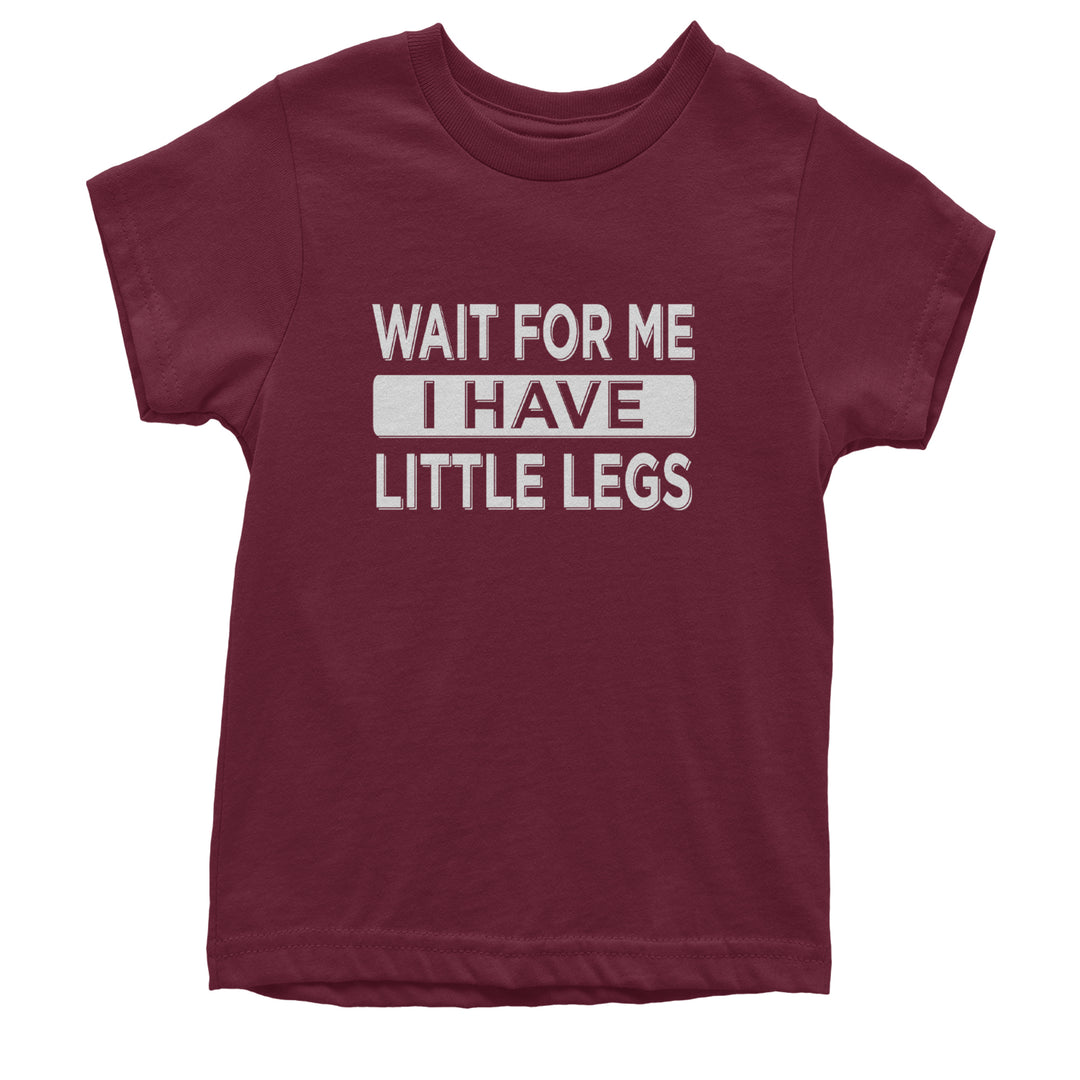 Wait For Me I Have Little Legs Funny Youth T-shirt Maroon